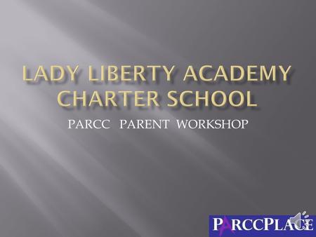 PARCC PARENT WORKSHOP  Our deepest fear is not that we are inadequate. Our deepest fear is that we are powerful beyond measure. It is our light, not.