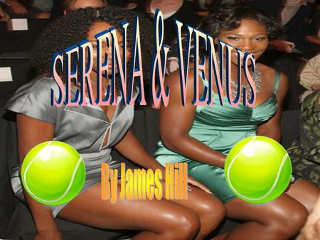 Serena and Venus were born in California. There father always knew or thought that Serena and Venus would be something special some day. Weather it was.