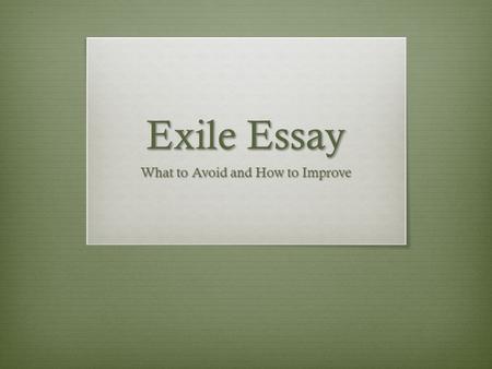 Exile Essay What to Avoid and How to Improve. Definitions  Exile - the state of being barred from one's native country  Alienate- cause (someone) to.