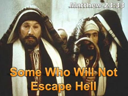 Matthew 23:33 (NKJV) 33 Serpents, brood of vipers! How can you escape the condemnation of hell?