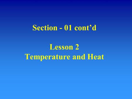 Section - 01 cont’d Lesson 2 Temperature and Heat.