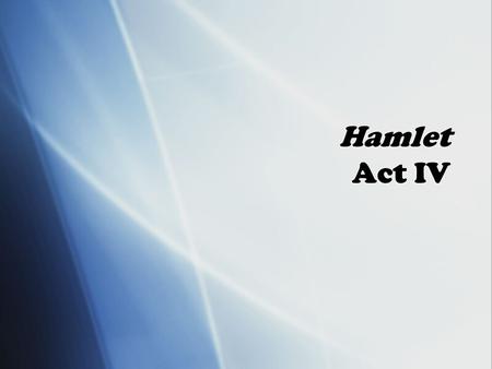 Hamlet Act IV. Hamlet’s Foils  Fortinbras = raises an army to fight a senseless battle for the principle of honor  Laertes = gives no thought for his.