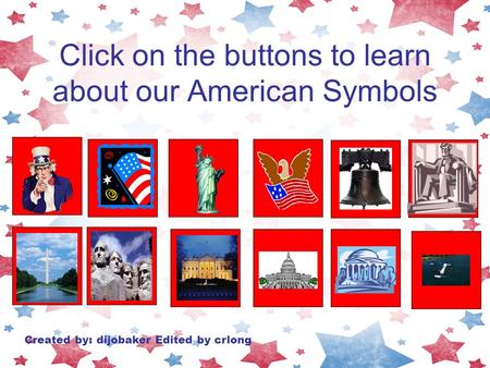 Click on the buttons to learn about our American Symbols Created by: dijobaker Edited by crlong.