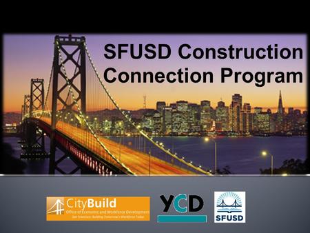 SFUSD Construction Connection Program  Provides referral and case-management services  Mentorship services to future CityBuild participants with past.