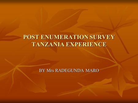 POST ENUMERATION SURVEY TANZANIA EXPERIENCE BY Mrs RADEGUNDA MARO.