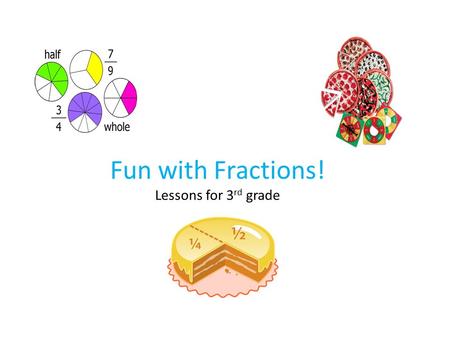 Fun with Fractions! Lessons for 3 rd grade. Relax… don’t panic. This will be fun! *When you hear the word ‘fraction’ what do you think of? (Let’s have.