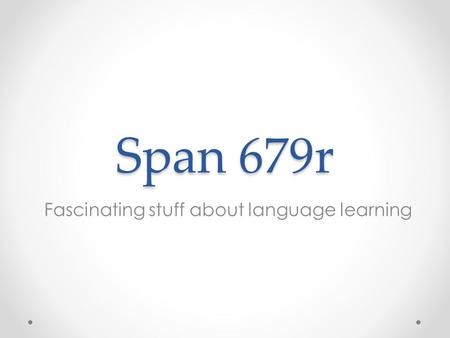 Span 679r Fascinating stuff about language learning.