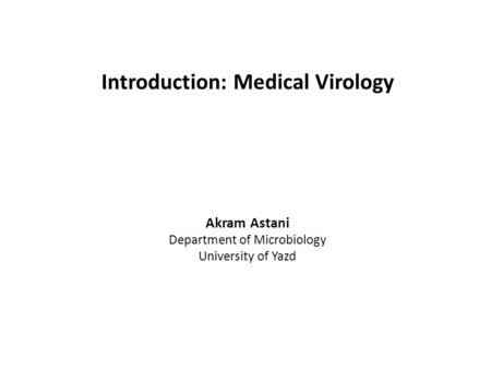 Introduction: Medical Virology Akram Astani Department of Microbiology University of Yazd.