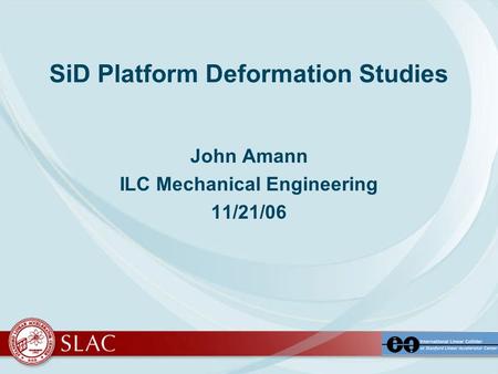 SiD Platform Deformation Studies John Amann ILC Mechanical Engineering 11/21/06.