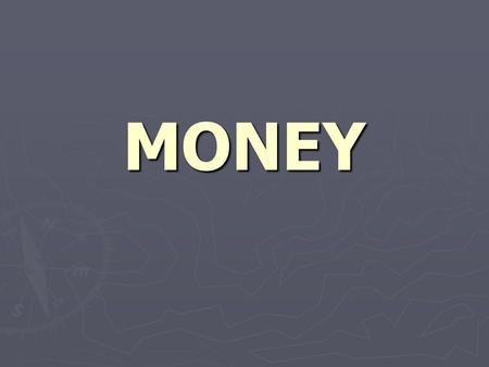 MONEY. Why do we need money? ► Key Economic Concepts: ► Barter ► Exchange ► Markets ► Price.