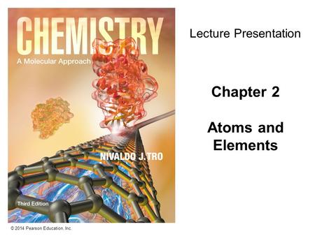 © 2014 Pearson Education, Inc. Lecture Presentation Chapter 2 Atoms and Elements.