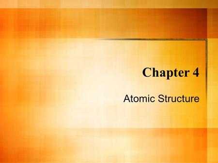 Chapter 4 Atomic Structure.