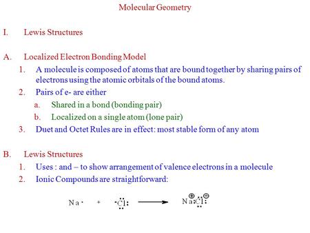 Molecular Geometry I.Lewis Structures A.Localized Electron Bonding Model 1.A molecule is composed of atoms that are bound together by sharing pairs of.