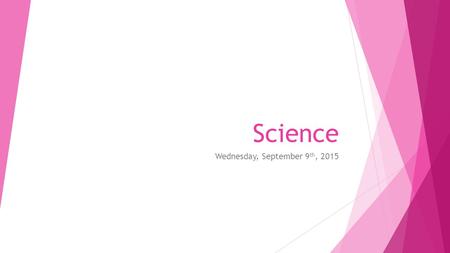 Science Wednesday, September 9 th, 2015. Warm Up…  Place your backpacks along the back wall  Grab your pencil, notebook, agenda, scissors, glue, and.