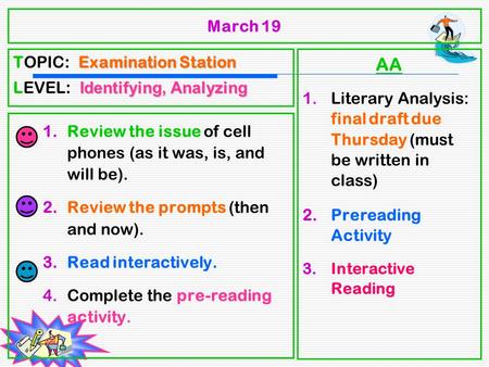 March 19 1.Review the issue of cell phones (as it was, is, and will be). 2.Review the prompts (then and now). 3.Read interactively. 4.Complete the pre-reading.