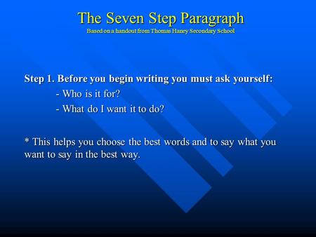 The Seven Step Paragraph Based on a handout from Thomas Haney Secondary School Step 1. Before you begin writing you must ask yourself: - Who is it for?