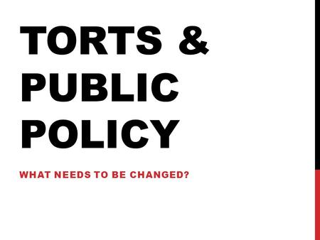 TORTS & PUBLIC POLICY WHAT NEEDS TO BE CHANGED?. DOES THE SYSTEM NEED AN OVERHAUL? NO, IT DOES NOT: Fairly compensates injured victims Allocates benefits.