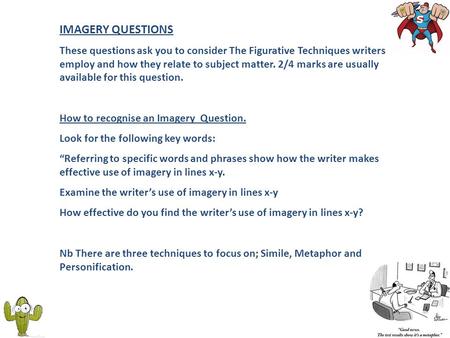 IMAGERY QUESTIONS These questions ask you to consider The Figurative Techniques writers employ and how they relate to subject matter. 2/4 marks are usually.