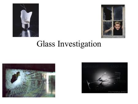 Glass Investigation. There are several types of Glass That might be found in a Crime Scene 1.Plexiglas (Actually plastic) 2.Window Glass 3.Mirror 4.Incandescent.