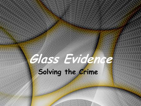 Glass Evidence Solving the Crime. Types of Glass.