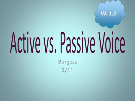 Burgess 2/11 W. 1.2. Active Definition: Subject and verb are next to teach other Example: Jane Kicked the ball. Passive Definition: Subject and verb are.