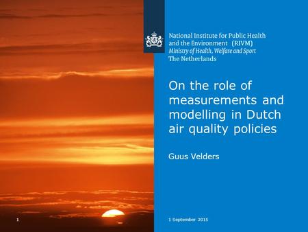 11 September 2015 On the role of measurements and modelling in Dutch air quality policies Guus Velders The Netherlands (RIVM)