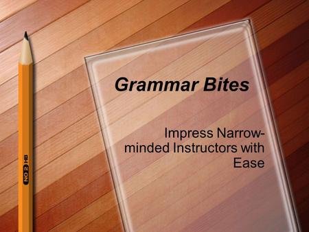 Grammar Bites Impress Narrow- minded Instructors with Ease.