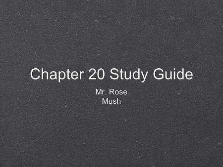 Chapter 20 Study Guide Mr. Rose Mush Mr. Rose Mush.