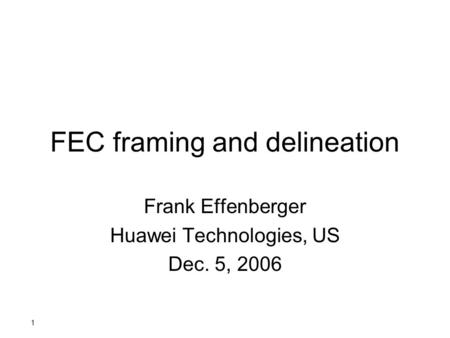 1 FEC framing and delineation Frank Effenberger Huawei Technologies, US Dec. 5, 2006.