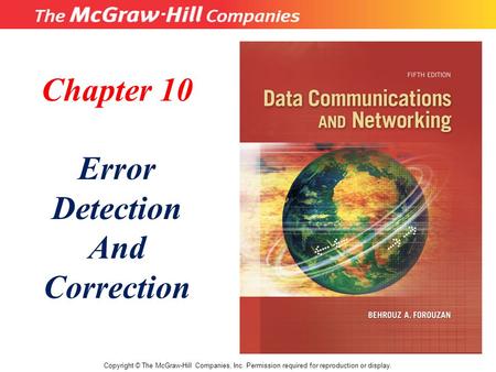 Chapter 10 Error Detection And Correction Copyright © The McGraw-Hill Companies, Inc. Permission required for reproduction or display.