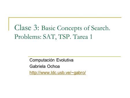 Clase 3: Basic Concepts of Search. Problems: SAT, TSP. Tarea 1 Computación Evolutiva Gabriela Ochoa