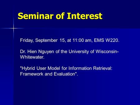 Seminar of Interest Friday, September 15, at 11:00 am, EMS W220. Dr. Hien Nguyen of the University of Wisconsin- Whitewater. Hybrid User Model for Information.