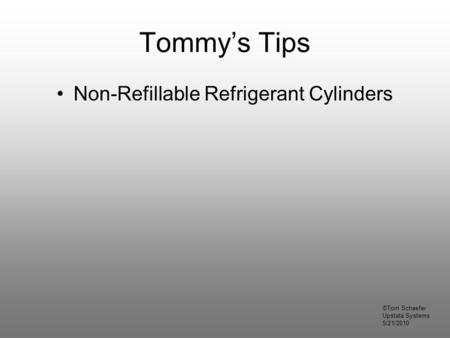 Tommy’s Tips Non-Refillable Refrigerant Cylinders ©Tom Schaefer Upstate Systems 5/21/2010.