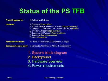 A.Blas APC meeting 12/5/2005 1 Status of the PS TFB Project triggered by: K. Schindl and R. Cappi Hardware: J. Belleman (PU amplifiers) T. Bohl, W. Hofle,