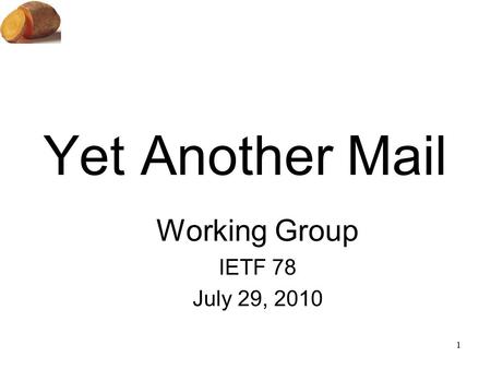 1 Yet Another Mail Working Group IETF 78 July 29, 2010.