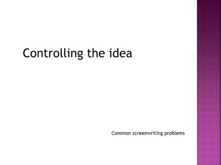 Controlling the idea Common screenwriting problems.