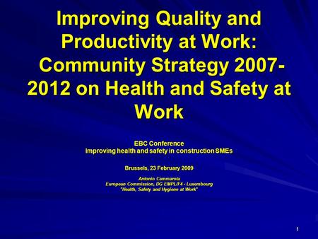 1 Improving Quality and Productivity at Work: Community Strategy 2007- 2012 on Health and Safety at Work EBC Conference Improving health and safety in.