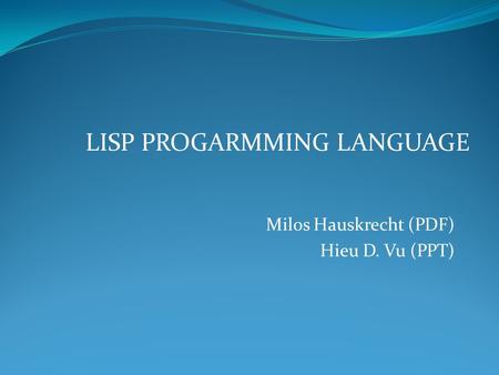 Milos Hauskrecht (PDF) Hieu D. Vu (PPT) LISP PROGARMMING LANGUAGE.