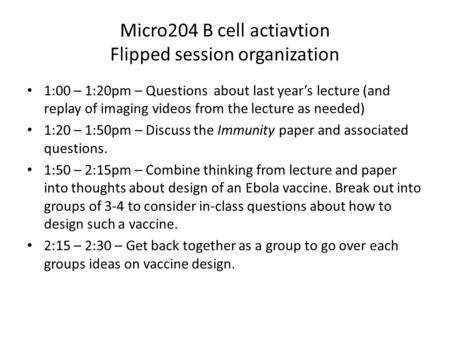 Micro204 B cell actiavtion Flipped session organization 1:00 – 1:20pm – Questions about last year’s lecture (and replay of imaging videos from the lecture.