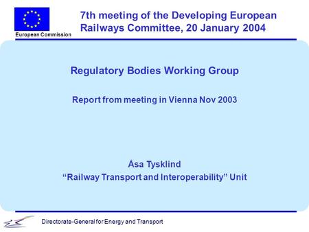 Directorate-General for Energy and Transport European Commission 7th meeting of the Developing European Railways Committee, 20 January 2004 Regulatory.