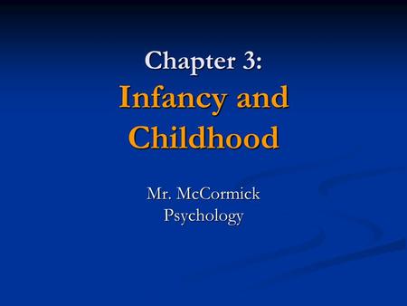 Chapter 3: Infancy and Childhood Mr. McCormick Psychology.