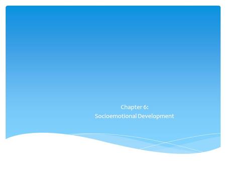 Chapter 6: Socioemotional Development.  Emotional Regulation  The capacity to manage one’s emotional state  Maturing frontal lobe contributes to development.