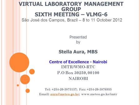 VIRTUAL LABORATORY MANAGEMENT GROUP SIXTH MEETING – VLMG-6 São José dos Campos, Brazil – 8 to 11 October 2012 Presented by Stella Aura, MBS Centre of Excellence.