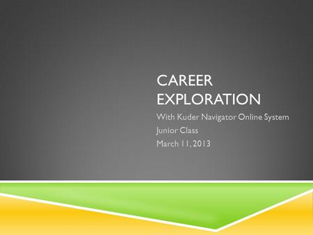 CAREER EXPLORATION With Kuder Navigator Online System Junior Class March 11, 2013.