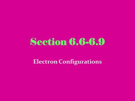 Section 6.6-6.9 Electron Configurations. Objectives Arrange electrons in atoms Describe quantum mechanics in terms of atomic orbitals Identify characteristics.