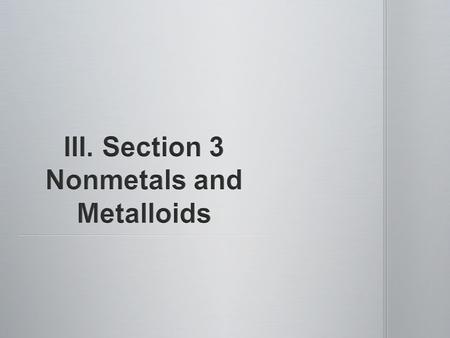  Lack properties of metals  17 on PT  Many gases at room temperature  Dull  Brittle  Poor conductors.