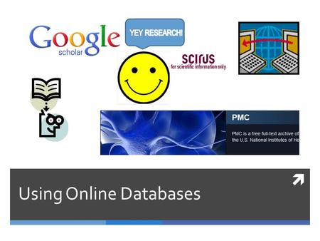  Using Online Databases. What are Scholarly Databases?  Professionals in various fields conduct scientific research and publish their research to share.