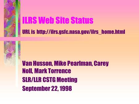 ILRS Web Site Status URL is  Van Husson, Mike Pearlman, Carey Noll, Mark Torrence SLR/LLR CSTG Meeting September.