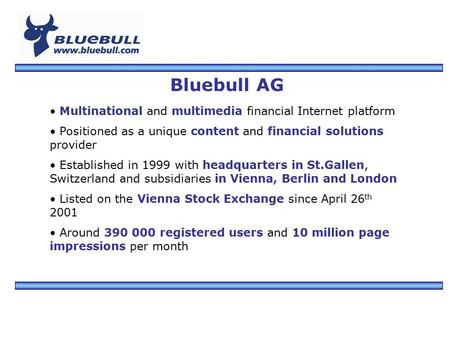 Bluebull AG, Kirchgasse 8, CH-9000 St. Gallen, Schweiz Bluebull AG Multinational and multimedia financial Internet platform Positioned as a unique content.