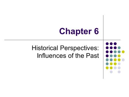 Copyright © 2006 Elsevier, Inc. All rights reserved Chapter 6 Historical Perspectives: Influences of the Past.